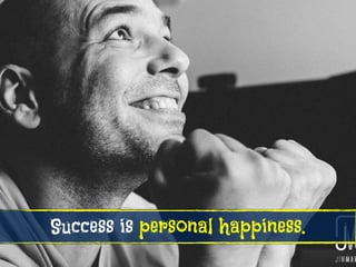 Success is personal happiness.
 