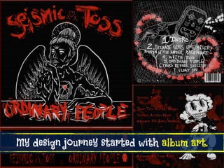 My design journey started with album art.
 