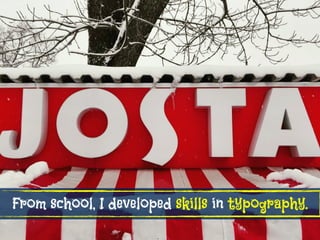 From school, I developed skills in typography.
 