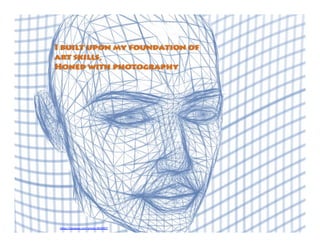 I built upon my foundation of
art skills,
Honed with photography
https://pixabay.com/photo-663997/
 