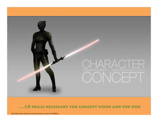 …..2D skills necessary for concept work and pre-pro
http://talentnation.deviantart.com/art/character-concept-art-381089321
 