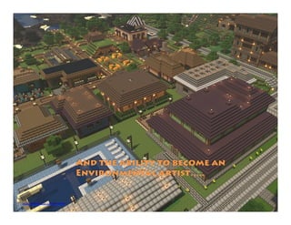 And the ability to become an
Environmental artist…..
https://pixabay.com/photo-529464/
 