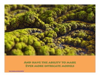 And have the ability to make
Ever more intricate models
https://pixabay.com/photo-869476/
 