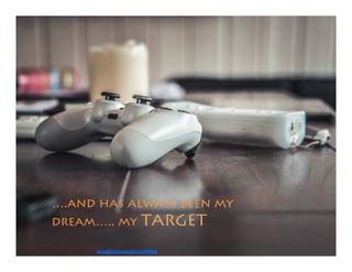 ….and has always been my
dream….. my TARGET
https://pixabay.com/photo-925929/
 