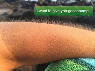 https://pixabay.com/en/goosebumps-cold-arm-885563/
I want to give you goosebumpsI want to give you goosebumpsI want to give you goosebumpsI want to give you goosebumpsI want to give you goosebumps
 