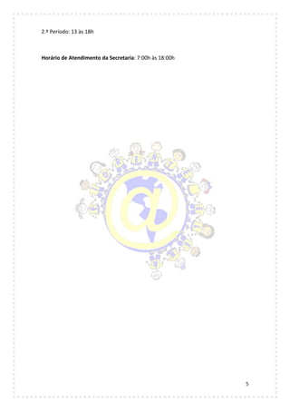 5
2.º Período: 13 às 18h
Horário de Atendimento da Secretaria: 7:00h às 18:00h
 
