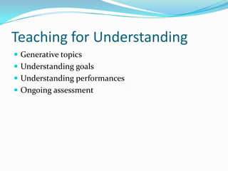 Teaching for UnderstandingGenerative topicsUnderstanding goalsUnderstanding performancesOngoing assessment