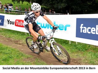 Social Media an der Mountainbike Europameisterschaft 2013 in Bern
 