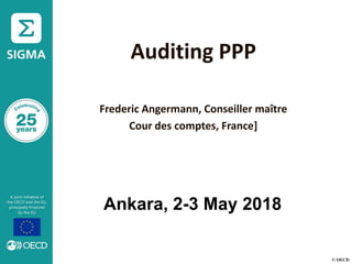 © OECD
Auditing PPP
Frederic Angermann, Conseiller maître
Cour des comptes, France]
Ankara, 2-3 May 2018
 