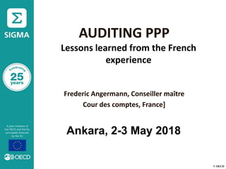 © OECD
AUDITING PPP
Lessons learned from the French
experience
Frederic Angermann, Conseiller maître
Cour des comptes, France]
Ankara, 2-3 May 2018
 