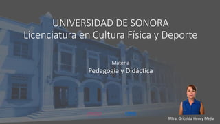 UNIVERSIDAD DE SONORA
Licenciatura en Cultura Física y Deporte
Materia
Pedagogía y Didáctica
Mtra. Gricelda Henry Mejía
INICIO FINAL
 