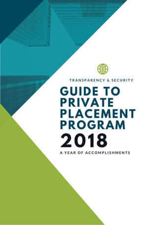 GUIDE TO
PRIVATE
PLACEMENT
PROGRAM
2018
T R A N S P A R E N C Y & S E C U R I T Y
A Y E A R O F A C C O M P L I S H M E N T S
 