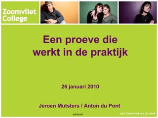 Een proeve die werkt in de praktijk 26 januari 2010 Jeroen Mutsters / Anton du Pont  AdP/le/JM 