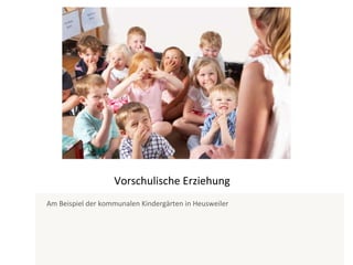 Vorschulische Erziehung Am Beispiel der kommunalen Kindergärten in Heusweiler 