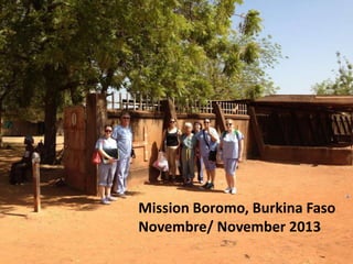 Mission Novembre 2013
November 2013 mission
Boromo
Burkina Faso

Mission Boromo, Burkina Faso
Novembre/ November 2013

 