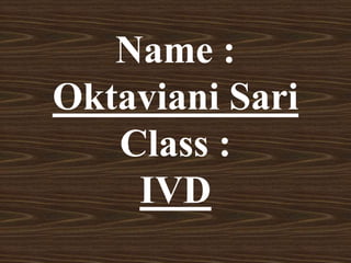 Name :
Oktaviani Sari
Class :
IVD
 