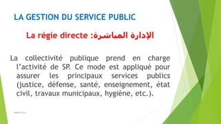 LA GESTION DU SERVICE PUBLIC
La régie directe :‫المباشرة‬ ‫اإلدارة‬
La collectivité publique prend en charge
l’activité de...