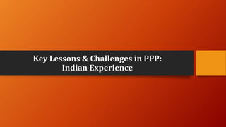 Key Lessons & Challenges in PPP:
Indian Experience
 