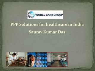 PPP Solutions for healthcare in India
Saurav Kumar Das
 