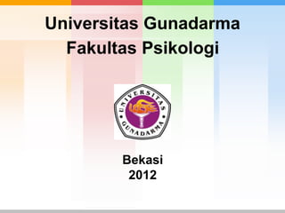 Universitas Gunadarma
  Fakultas Psikologi




        Bekasi
         2012
 