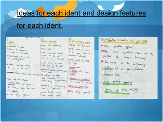 Ideas for each ident and design features 
for each ident. 
 