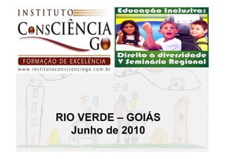 RIO VERDE – GOIÁS
   Junho de 2010
 
