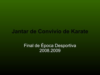 Jantar de Convivío de Karate

    Final de Época Desportiva
            2008.2009
 