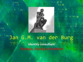 Jan G.M. van der Burg,[object Object],Identity consultant,[object Object],Strategie, Sturing en Klankbord,[object Object]
