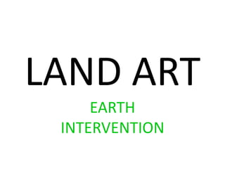 LAND ART EARTH INTERVENTION 