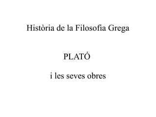 Història de la Filosofia Grega
PLATÓ
i les seves obres
 