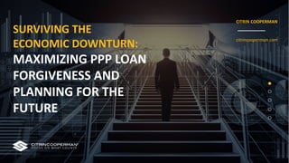 SURVIVING THE
ECONOMIC DOWNTURN:
MAXIMIZING PPP LOAN
FORGIVENESS AND
PLANNING FOR THE
FUTURE
CITRIN COOPERMAN
citrincooperman.com
 