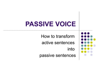 PASSIVE VOICE How to transform  active sentences  into  passive sentences 
