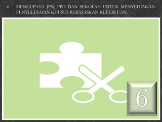 6.   MENGUPAYA JPN, PPD DAN SEKOLAH UNTUK MENYEDIAKAN
     PENYELESAIAN KHUSUS BERASASKAN KEPERLUAN.
 