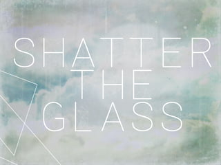 shatter
the
glass
 