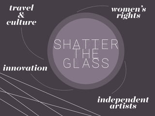 women’s
rights
independent
artists
travel
&
culture
innovation
shatter
the
glass
 