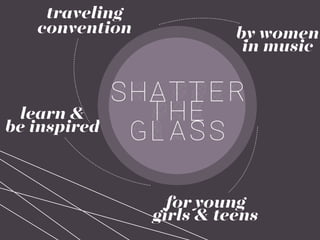 by women
in music
for young
girls & teens
traveling
convention
learn &
be inspired
shatter
the
glass
 