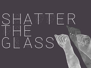 shatter
the
glass
 