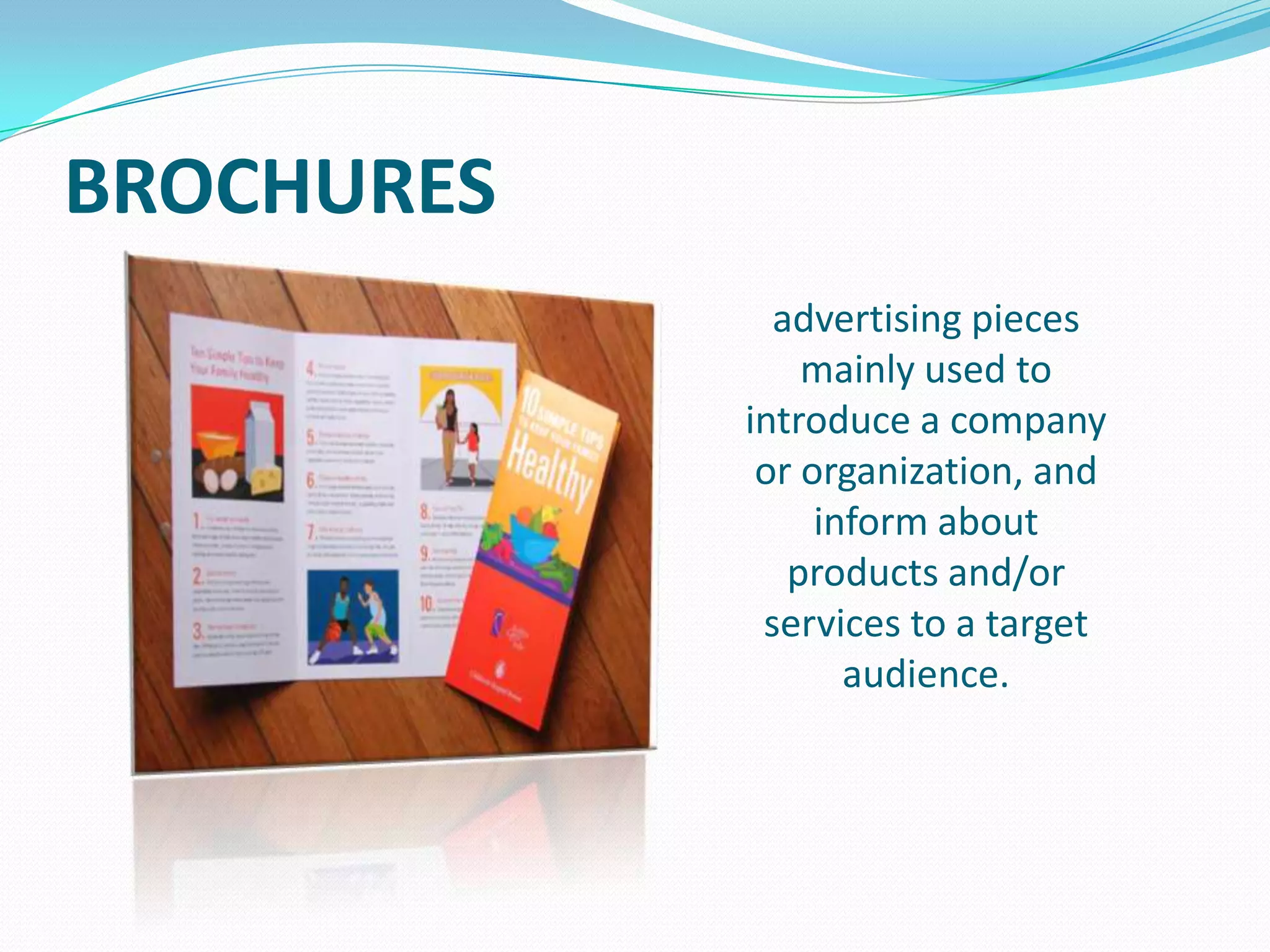 BROCHURES
advertising pieces
mainly used to
introduce a company
or organization, and
inform about
products and/or
services to a target
audience.

 