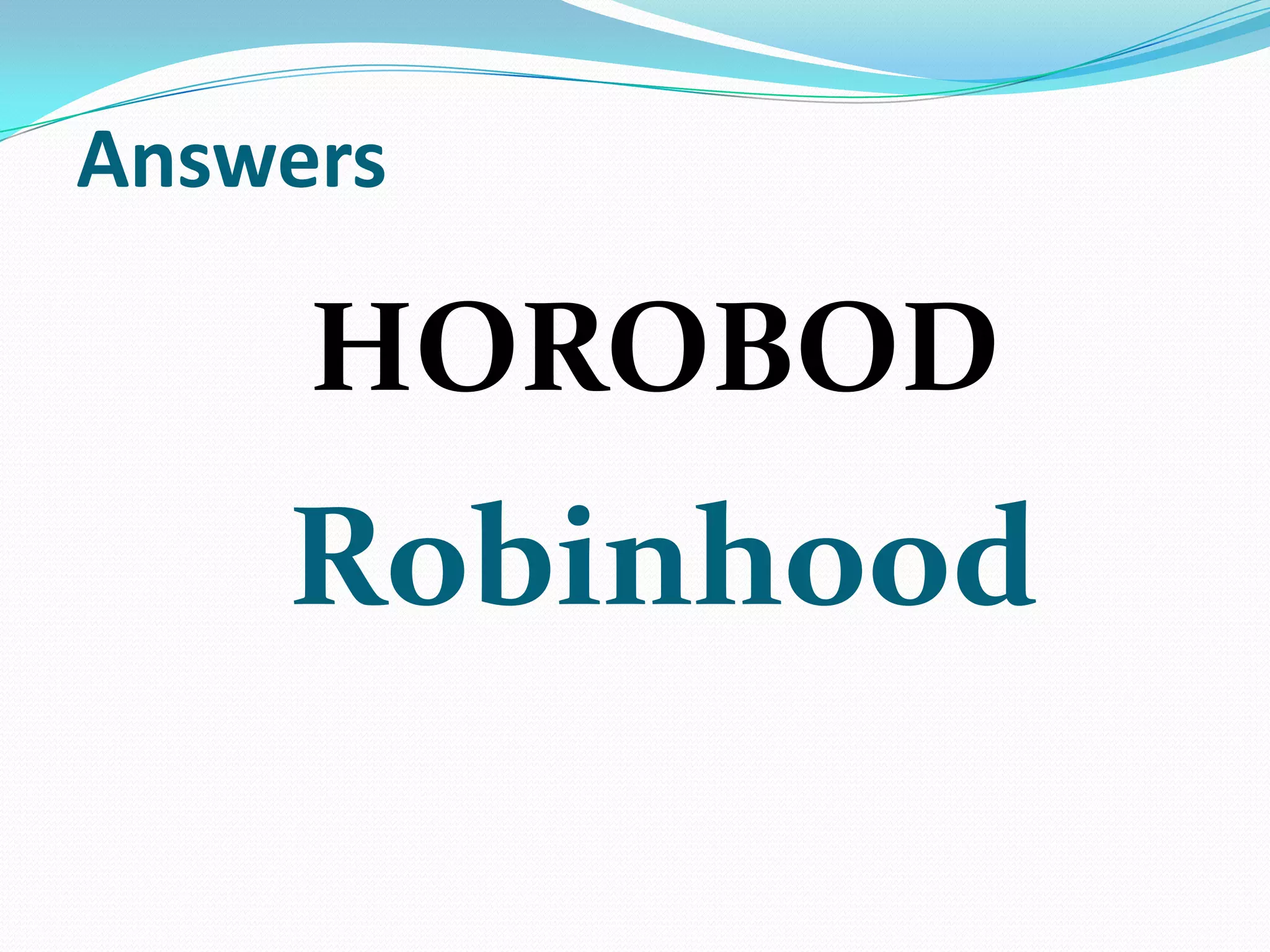 Answers

HOROBOD

Robinhood

 