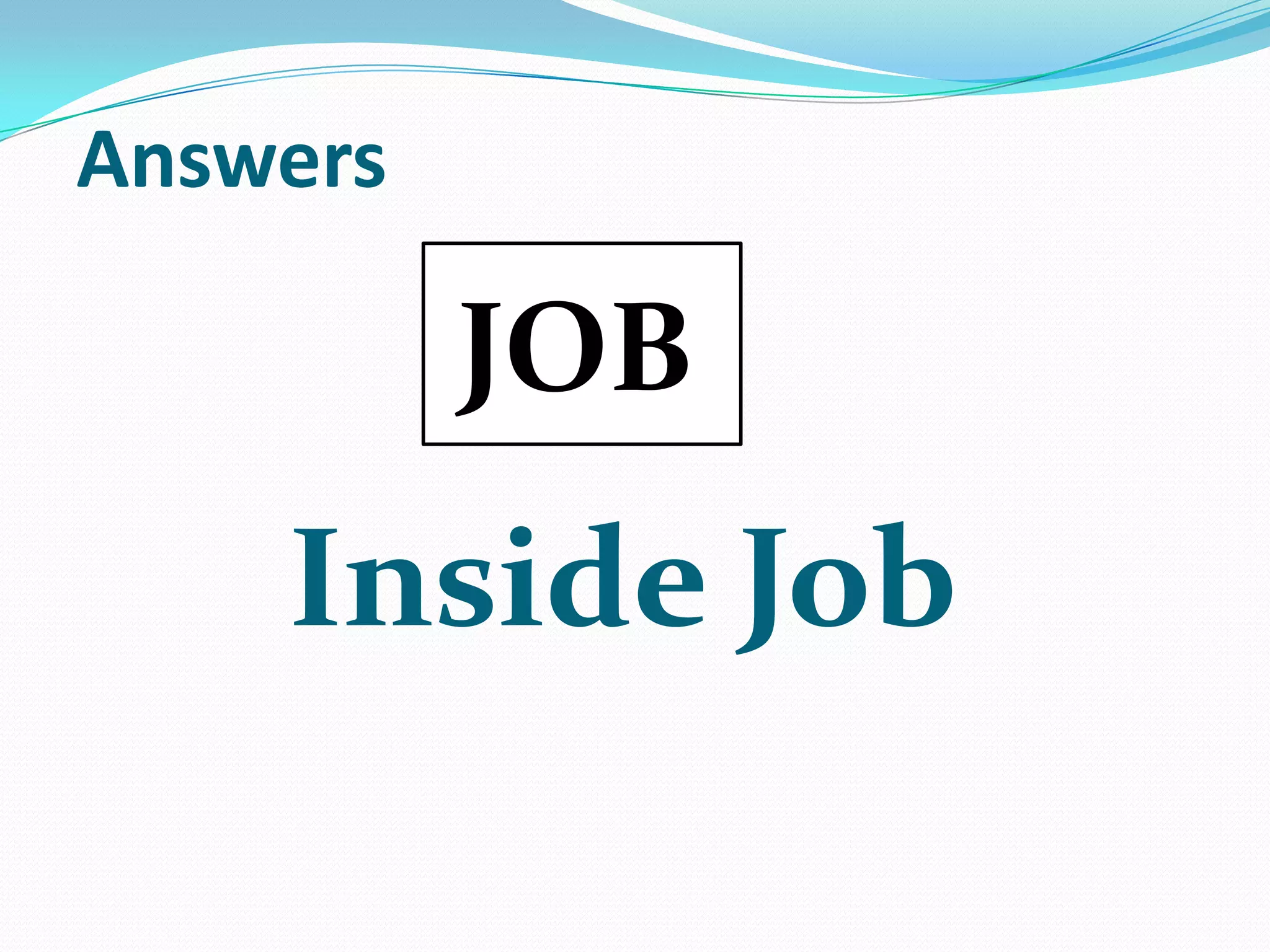 Answers

JOB

Inside Job

 