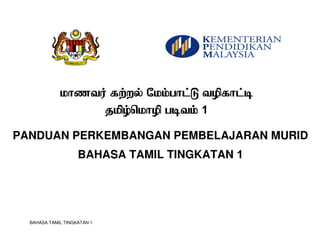 1
BAHASA TAMIL TINGKATAN 1
PANDUAN PERKEMBANGAN PEMBELAJARAN MURID
BAHASA TAMIL TINGKATAN 1
r l mr l mr l mr l m
eeee mmmm 1
 