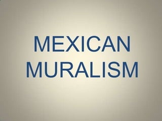 MEXICAN
MURALISM
 