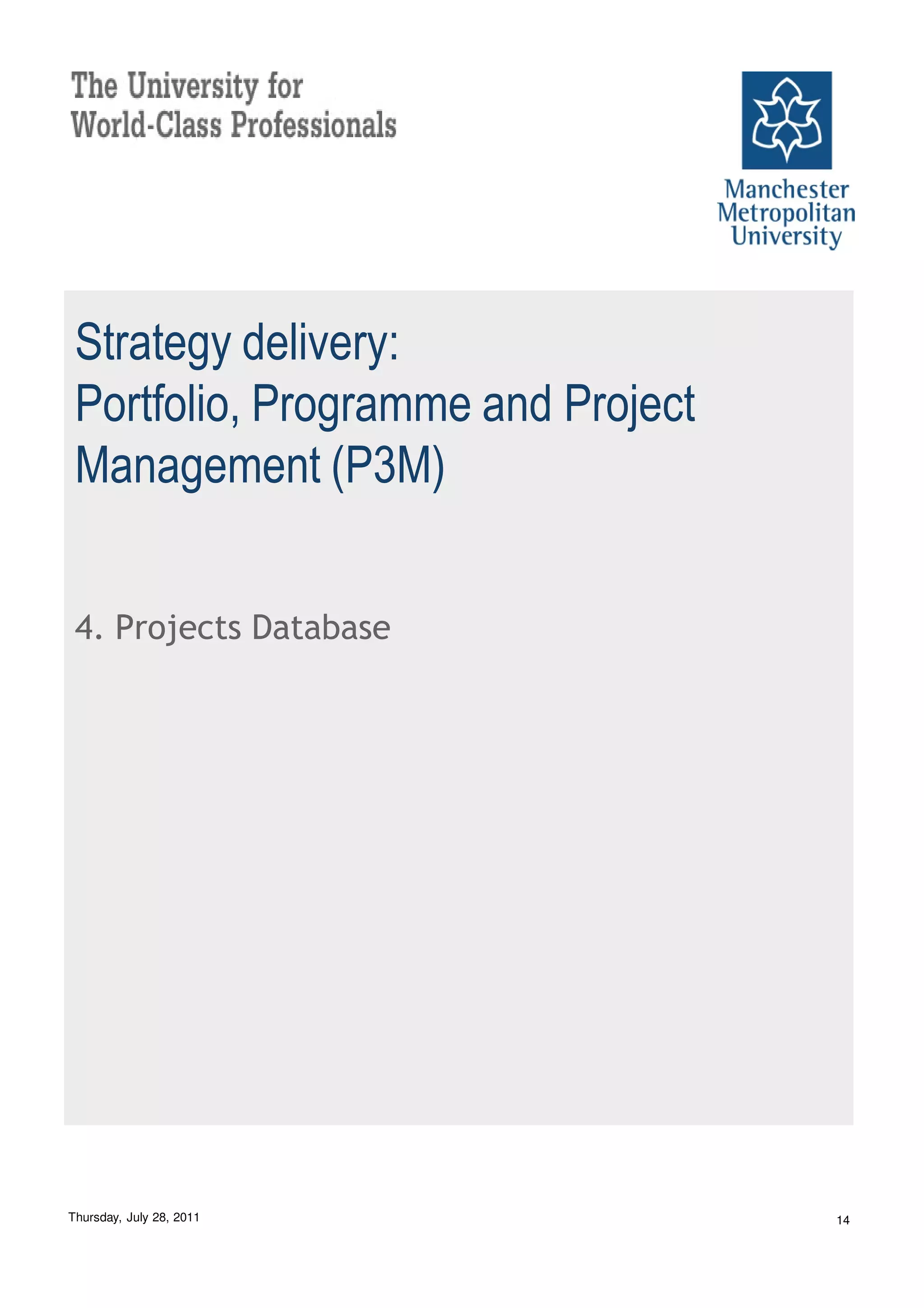 Strategy delivery:
 Portfolio, Programme and Project
 Management (P3M)


 4. Projects Database




Thursday, July 28, 2011             14
 