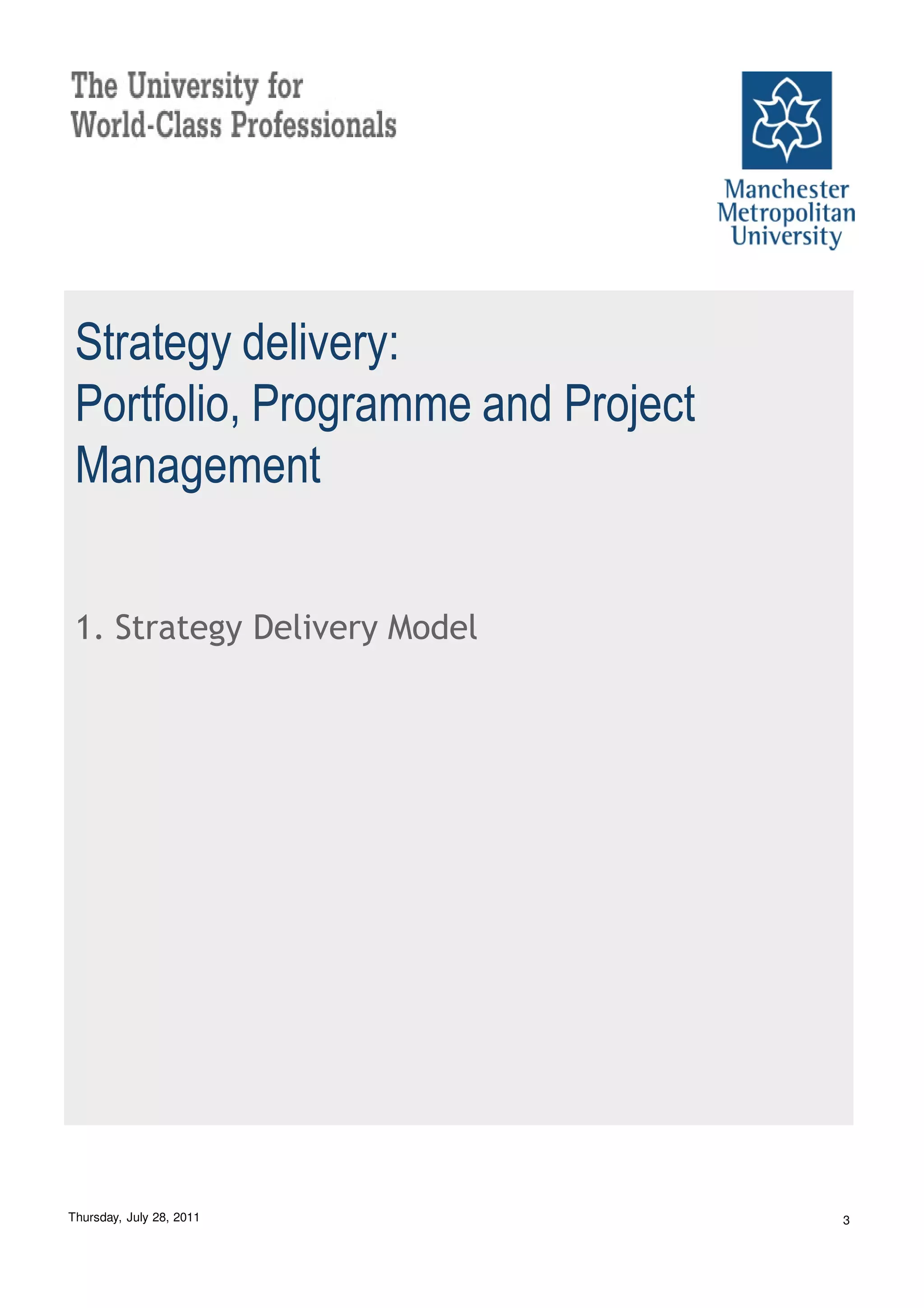 Strategy delivery:
 Portfolio, Programme and Project
 Management


 1. Strategy Delivery Model




Thursday, July 28, 2011             3
 