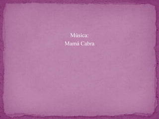 Música:
Mamá Cabra