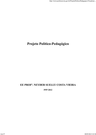 Projeto Político-Pedagógico
EE PROFª. NEYDER SUELLY COSTA VIEIRA
PPP 2012
http://www.professor.ms.gov.br/ProjetoPoliticoPedagogico/Visualizar....
1 de 27 20/05/2013 22:54
 