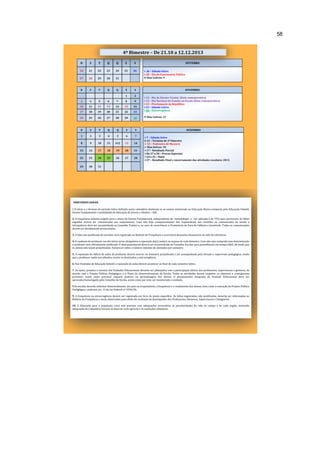 58 
4º Bimestre – De 21.10 a 12.12.2013 
D S T Q Q S S OUTUBRO 
20 21 22 23 24 25 26  26 – Sábado letivo 
28 – Dia do Funcionário Público 
27 28 29 30 31 Dias Letivos: 9 
D S T Q Q S S NOVEMBRO 
1 2 12 – Dia do Diretor Escolar (Data comemorativa) 
13 – Dia Nacional da Família na Escola (Data comemorativa) 
15 – Proclamação da República 
23 – Sábado Letivo 
30 – Extrarregência 
 Dias Letivos: 21 
3 4 5 6 7 8 9 
10 11 12 13 14 15 16 
17 18 19 20 21 22 23 
24 25 26 27 28 29 30 
D S T Q Q S S DEZEMBRO 
1 2 3 4 5 6 7 7 – Sábado letivo 
# 12 – Término do 4º bimestre 
 13 – Padroeira de Mossoró 
 Dias letivos: 10 
17 – Resultado Parcial 
De 17 a 20 – Provas Especiais 
24 e 25 – Natal 
27 – Resultado Final e encerramento das atividades escolares 2013. 
8 9 10 11 #12 13 14 
15 16 17 18 19 20 21 
22 23 24 25 26 27 28 
29 30 31 
DIRETRIZES GERAIS 
1.O início e o término do período letivo definido neste calendário destinam-se ao ensino ministrado na Educação Básica composta pela Educação Infantil, 
Ensino Fundamental e modalidade de Educação de Jovens e Adultos – EJA. 
2. A frequência mínima exigida para o aluno do Ensino Fundamental, independente da metodologia a ser aplicada é de 75% para aprovação. As faltas 
seguidas devem ser comunicadas aos responsáveis. Caso não haja comparecimento dos responsáveis nas reuniões ou comunicados da escola a 
infrequência deve ser encaminhada ao Conselho Tutelar e, no caso de recorrência, à Promotoria da Vara da Infância e Juventude. Todas as comunicações 
devem ser devidamente protocoladas. 
3. A falta não justificada do servidor será registrada no Boletim de Frequência e acarretará descontos financeiros no mês de referência. 
4. A ausência do professor em dia letivo torna obrigatória a reposição da(s) aula(s) no espaço de cada bimestre. Caso não seja cumprida esta determinação 
o professor será oficialmente notificado. O descumprimento deverá ser encaminhado ao Conselho Escolar para providências em tempo hábil, de modo que 
os alunos não sejam prejudicados. Esclarecer sobre o número máximo de atestados por semestre. 
5. A reposição do déficit de aulas do professor deverá ocorrer no bimestre prejudicado e ser acompanhada pela direção e supervisão pedagógica, sendo 
que o professor repõe aos sábados, exceto os destinados a extrarregência. 
6. Nas Unidades de Educação Infantil a reposição de aulas deverá acontecer ao final de cada semestre letivo. 
7. As ações, projetos e eventos das Unidades Educacionais deverão ser planejados com a participação efetiva dos professores, supervisores e gestores, de 
acordo com o Projeto Político Pedagógico e o Plano de Desenvolvimento da Escola. Todas as atividades devem respeitar os objetivos e cronogramas 
previstos, assim como provocar impacto positivo na aprendizagem dos alunos. O planejamento integrado da Unidade Educacional deve ser 
aprovado/homologado pelo Conselho da Escola, assim como por este, ser monitorado e avaliado. 
8.As escolas deverão informar bimestralmente, aos pais ou responsáveis, a frequência e o rendimento dos alunos, bem como a execução do Projeto Político 
Pedagógico, conforme art. 12 da Lei Federal nº 9394/96. 
9. A frequência na extrarregência deverá ser registrada em livro de ponto específico. As faltas registradas, não justificadas, deverão ser informadas no 
Boletim de Frequência e serão observados para efeito de avaliação de desempenho dos Professores, Diretores, Supervisores e Estagiários. 
10. A Educação para a população rural está prevista com adequações necessárias às peculiaridades da vida no campo e de cada região, incluindo 
adequação do Calendário Escolar às fases do ciclo agrícola e às condições climáticas. 
 