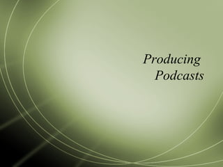Producing  Podcasts 
