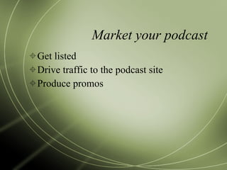 Market your podcast Get listed Drive traffic to the podcast site Produce promos 
