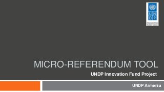 MICRO-REFERENDUM TOOL
UNDP Armenia
UNDP Innovation Fund Project
 